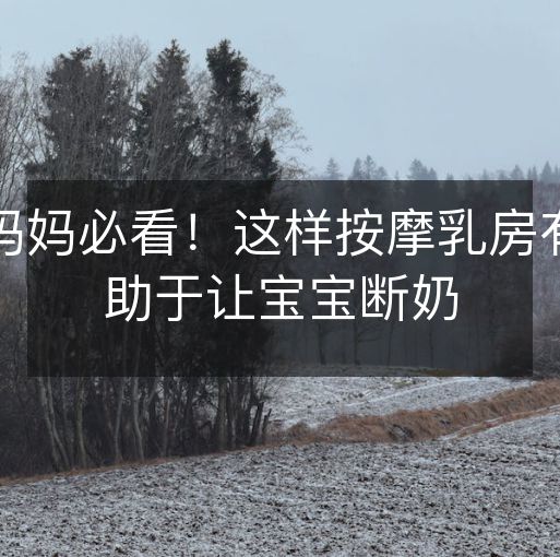 妈妈必看！这样按摩乳房有助于让宝宝断奶