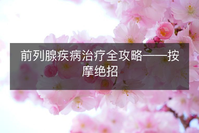 前列腺疾病治疗全攻略——按摩绝招